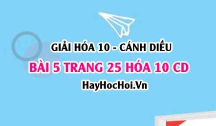 Giải bài 5 trang 25 Hóa 10 Cánh Diều SGK